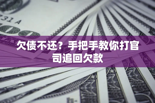 北京欠债不还？手把手教你打官司追回欠款