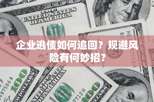北京企业逃债如何追回？规避风险有何妙招？