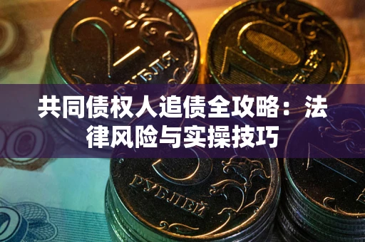 北京共同债权人追债全攻略：法律风险与实操技巧