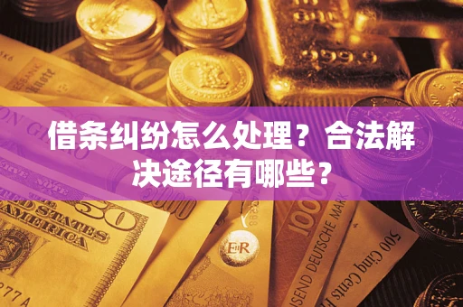 北京借条纠纷怎么处理？合法解决途径有哪些？