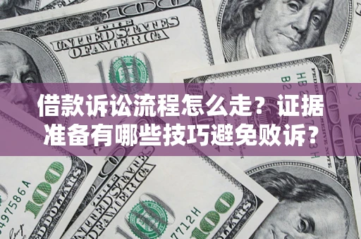 北京借款诉讼流程怎么走？证据准备有哪些技巧避免败诉？