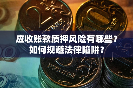 北京应收账款质押风险有哪些？如何规避法律陷阱？