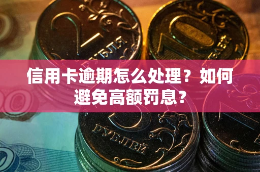 北京信用卡逾期怎么处理？如何避免高额罚息？