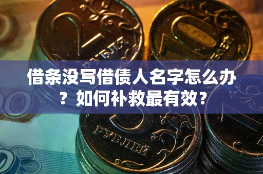 北京借条没写借债人名字怎么办？如何补救最有效？