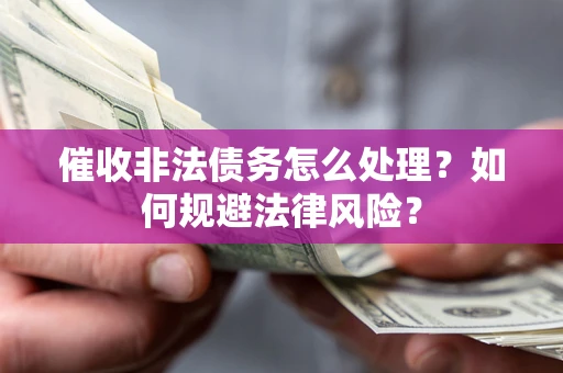 北京催收非法债务怎么处理？如何规避法律风险？