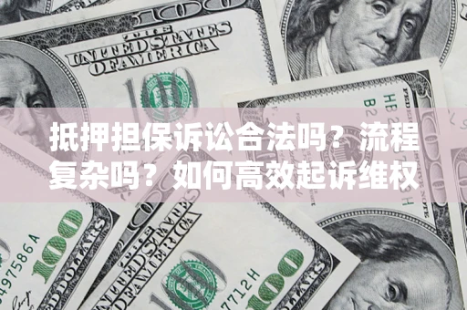 北京抵押担保诉讼合法吗？流程复杂吗？如何高效起诉维权？