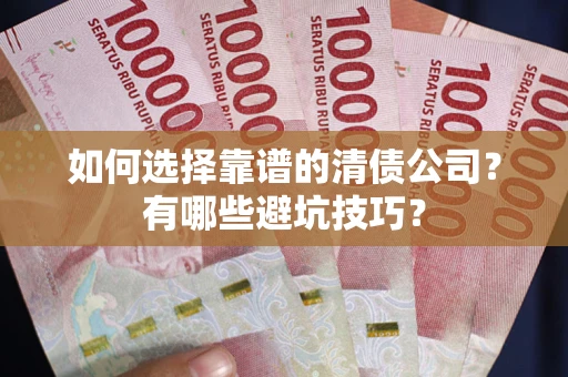 北京如何选择靠谱的清债公司？有哪些避坑技巧？
