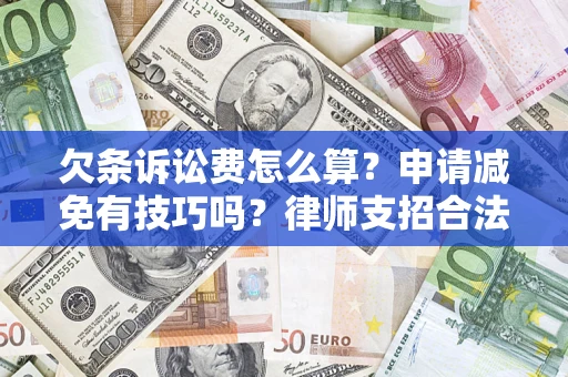 北京欠条诉讼费怎么算？申请减免有技巧吗？律师支招合法省钱