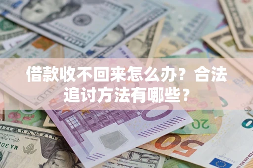 北京借款收不回来怎么办？合法追讨方法有哪些？