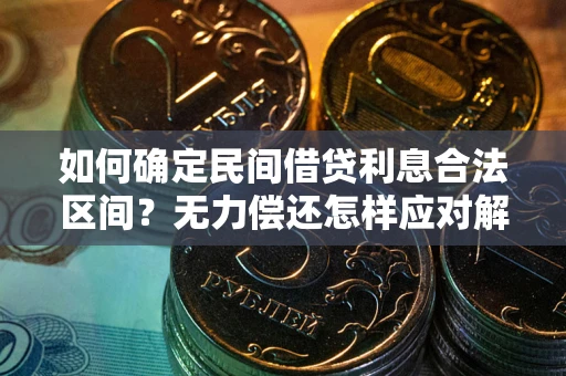 北京如何确定民间借贷利息合法区间？无力偿还怎样应对解决法门？