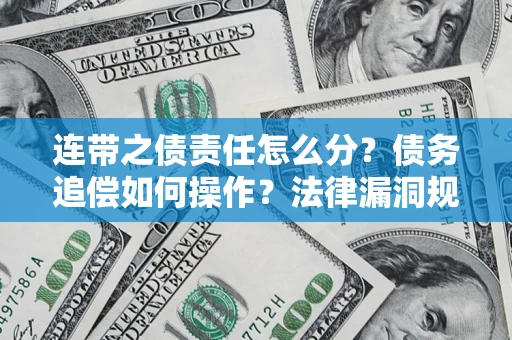北京连带之债责任怎么分？债务追偿如何操作？法律漏洞规避指南