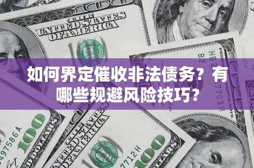 北京如何界定催收非法债务？有哪些规避风险技巧？