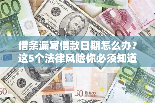 北京借条漏写借款日期怎么办？这5个法律风险你必须知道