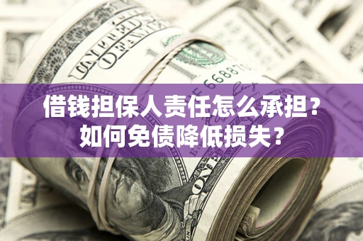 北京借钱担保人责任怎么承担？如何免债降低损失？