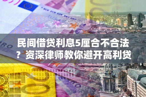 北京民间借贷利息5厘合不合法？资深律师教你避开高利贷陷阱