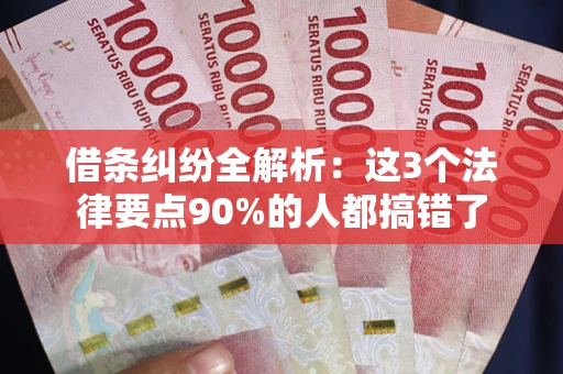 北京借条纠纷全解析：这3个法律要点90%的人都搞错了