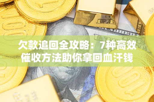 北京欠款追回全攻略：7种高效催收方法助你拿回血汗钱