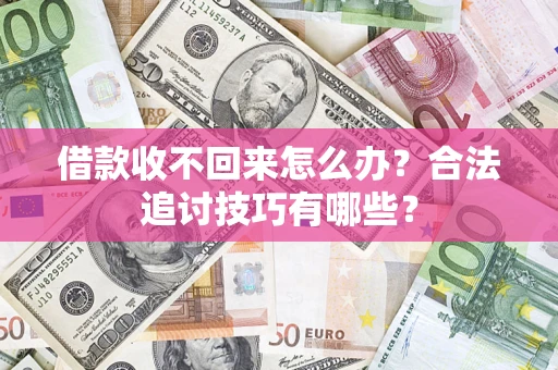 北京借款收不回来怎么办？合法追讨技巧有哪些？