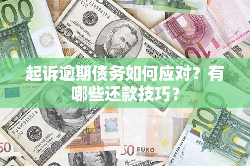 北京起诉逾期债务如何应对？有哪些还款技巧？
