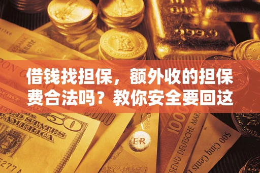 北京借钱找担保，额外收的担保费合法吗？教你安全要回这笔钱