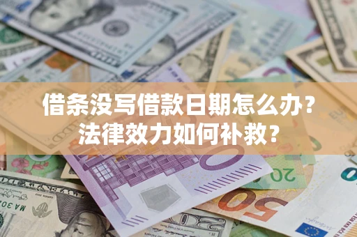 北京借条没写借款日期怎么办？法律效力如何补救？