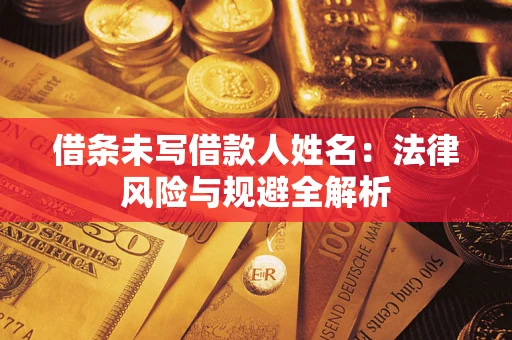 北京借条未写借款人姓名：法律风险与规避全解析