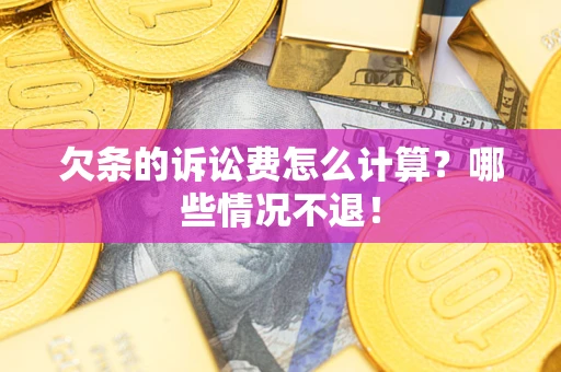 北京欠条的诉讼费怎么计算?哪些情况不退! 北京欠条的诉讼费怎么计算?哪些情况不退!