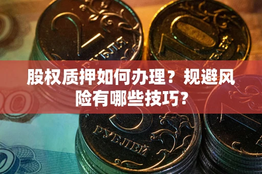 北京股权质押如何办理？规避风险有哪些技巧？