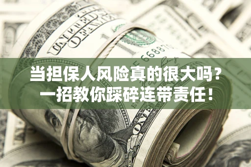 北京当担保人风险真的很大吗？一招教你踩碎连带责任！