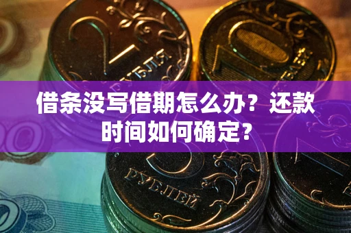 北京借条没写借期怎么办？还款时间如何确定？