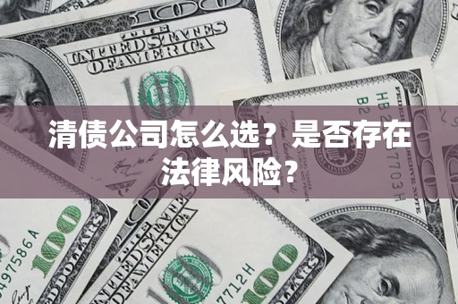 北京清债公司怎么选？是否存在法律风险？