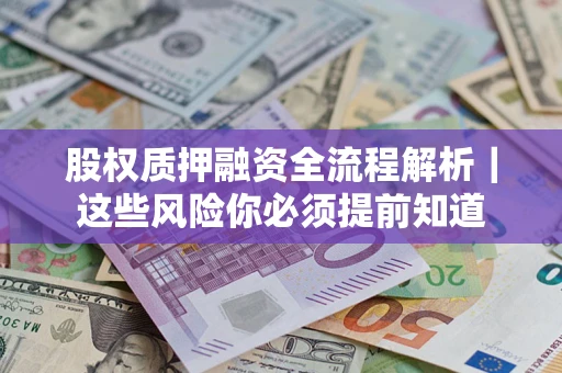 北京股权质押融资全流程解析｜这些风险你必须提前知道