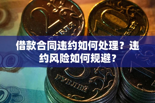 北京借款合同违约如何处理？违约风险如何规避？