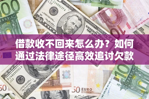 北京借款收不回来怎么办？如何通过法律途径高效追讨欠款？