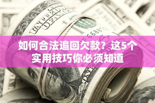 北京如何合法追回欠款？这5个实用技巧你必须知道