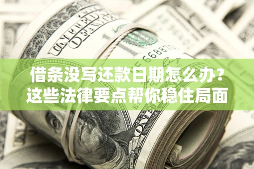 北京借条没写还款日期怎么办？这些法律要点帮你稳住局面