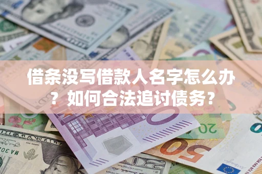 北京借条没写借款人名字怎么办？如何合法追讨债务？