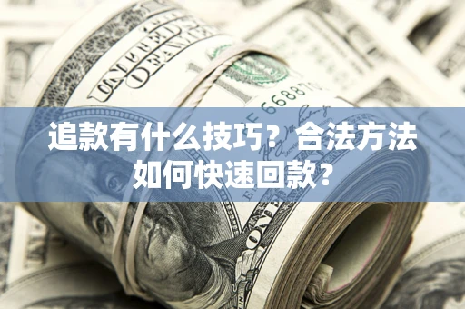 北京追款有什么技巧？合法方法如何快速回款？