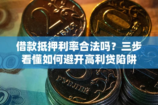 北京借款抵押利率合法吗？三步看懂如何避开高利贷陷阱