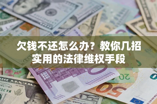 北京欠钱不还怎么办？教你几招实用的法律维权手段