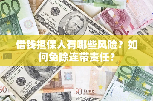 北京借钱担保人有哪些风险？如何免除连带责任？