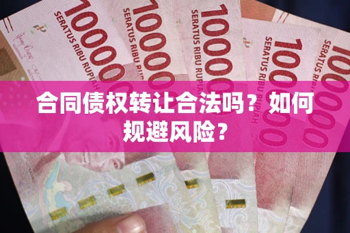 北京合同债权转让合法吗？如何规避风险？