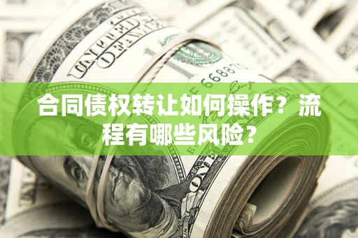 北京合同债权转让如何操作？流程有哪些风险？
