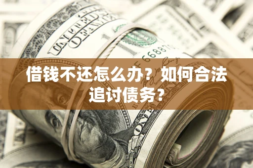 北京借钱不还怎么办？如何合法追讨债务？