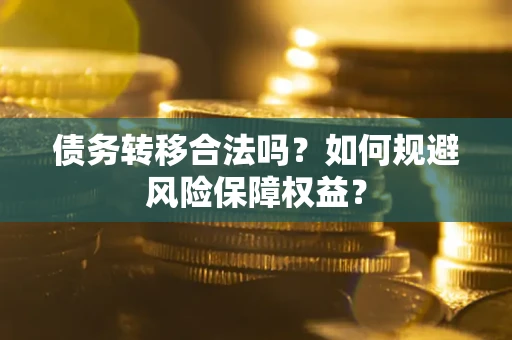 北京债务转移合法吗？如何规避风险保障权益？