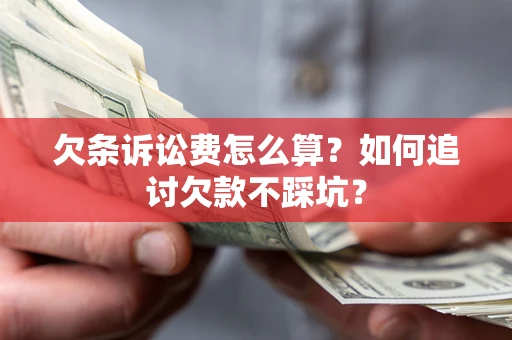 北京欠条诉讼费怎么算？如何追讨欠款不踩坑？