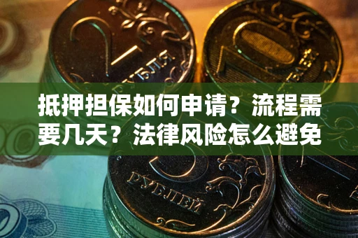 北京抵押担保如何申请？流程需要几天？法律风险怎么避免？避坑指南