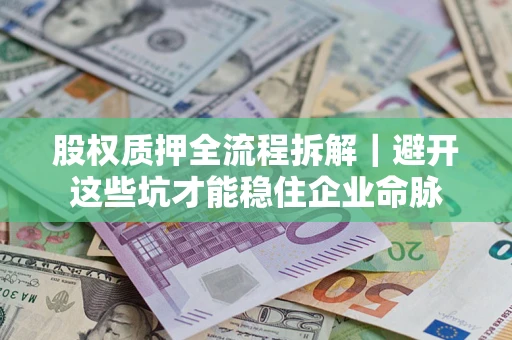 北京股权质押全流程拆解｜避开这些坑才能稳住企业命脉