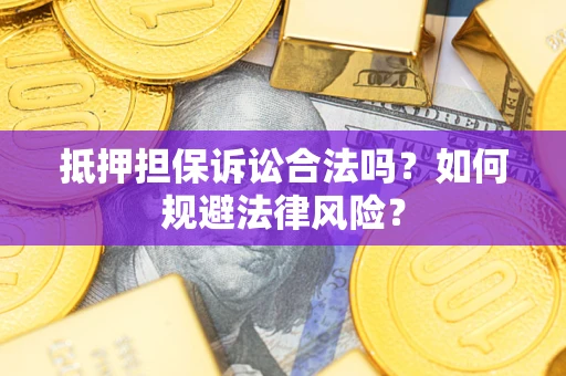 北京抵押担保诉讼合法吗？如何规避法律风险？