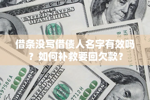 北京借条没写借债人名字有效吗？如何补救要回欠款？